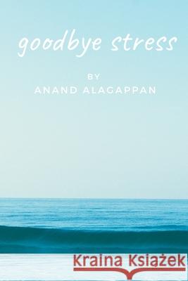 Goodbye Stress Anand Alagappan 9780985704032 Anand Alagappan - książka