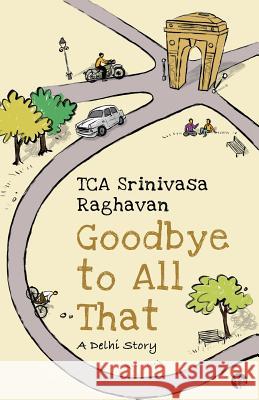 Goodbye to all That: A Delhi Story T C a Srinivasa Raghavan 9789388326384 Speaking Tiger Publishing Private Limited - książka