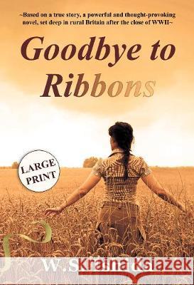 Goodbye to Ribbons: Based on a true story, a powerful and thought-provoking novel, set deep in rural Britain after the close of WWII W. S. Ishida 9781838195311 Faux Crow Publishing - książka