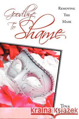 Goodbye to Shame: Removing the Mask Bears, Tina 9781449763473 WestBow Press - książka