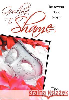 Goodbye to Shame: Removing the Mask Bears, Tina 9781449763480 WestBow Press - książka