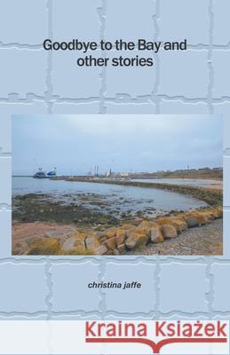 Goodbye to the Bay and other stories Christina Jaffe 9781849149747 MRTS - książka