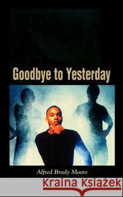 Goodbye to Yesterday Alfred Brady Moore 9781403357588 Authorhouse - książka