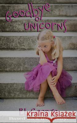 Goodbye Unicorns: Based on a true story. Lee, Erin 9781983824739 Createspace Independent Publishing Platform - książka