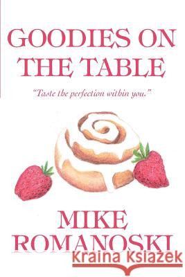 Goodies on the Table: Taste the perfection within you. Romanoski, Mike 9780595379033 iUniverse - książka