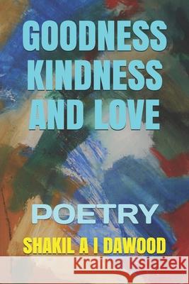 Goodness, Kindness and Love: Poetry Shakil a. I. Dawood 9781691907519 Independently Published - książka