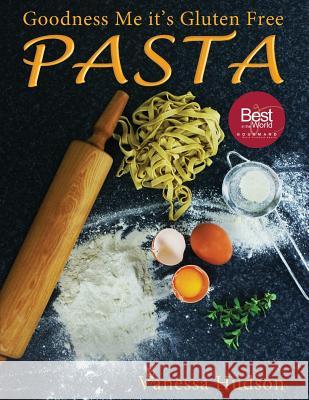 Goodness Me it's Gluten Free PASTA: 24 Shapes - 18 Flavours - 100 Recipes - Pasta Making Basics and Beyond. Hudson, Vanessa 9780473280963 Goodness Me Limited - książka