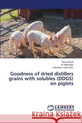 Goodness of dried distillers grains with solubles (DDGS) on piglets Tasso Konia M. Mahender Laltlankimi Varte 9786139866038 LAP Lambert Academic Publishing - książka