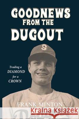 Goodnews from the Dugout: Trading a Diamond for a Crown Frank Minton 9781956803976 Goldtouch Press, LLC - książka