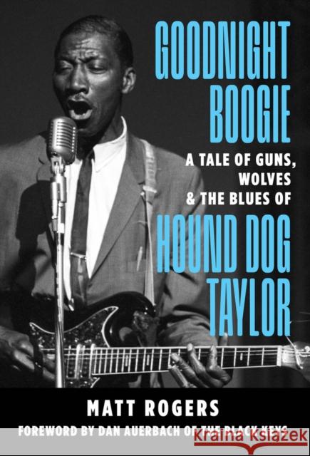 Goodnight Boogie: A Tale of Guns, Wolves & the Blues of Hound Dog Taylor Matt Rogers 9781947026971 Bmg Books - książka