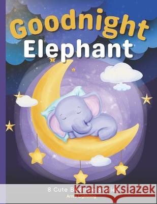 Goodnight Elephant: 8 Cute Bedtime Stories for Kids Hey Sup Bye Publishing Arnie Lightning  9798377414148 Independently Published - książka