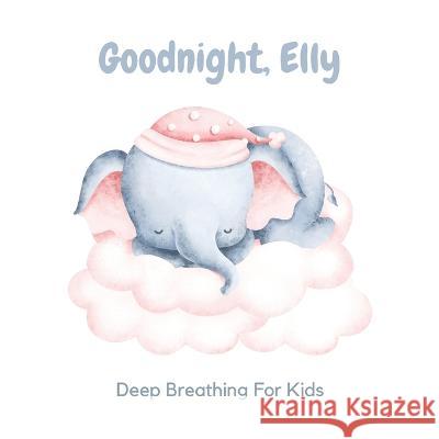 Goodnight, Elly: 3 Year Old Bedtime Story Book- Deep Breathing For Kids Sarah Gilbert 9798830210546 Independently Published - książka