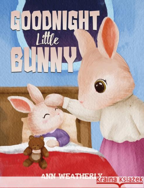 Goodnight Little Bunny Ann Weatherly 9781647507558 Austin Macauley Publishers LLC - książka