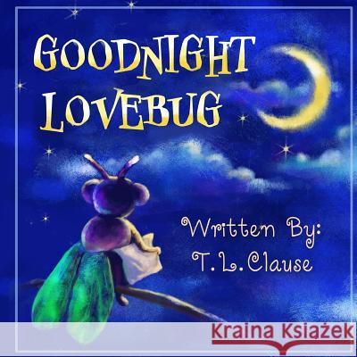 Goodnight Lovebug T. L. Clause 9781986729833 Createspace Independent Publishing Platform - książka