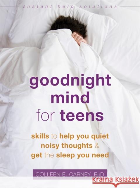 Goodnight Mind for Teens: Skills to Help You Quiet Noisy Thoughts and Get the Sleep You Need Colleen E. Carney 9781684034383 Instant Help Publications - książka
