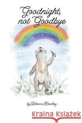 Goodnight, not goodbye Rebecca Jayne Bradley   9798851326998 Independently Published - książka