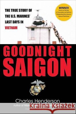 Goodnight Saigon: The True Story of the U.S. Marines' Last Days in Vietnam Charles W. Henderson 9780425224021 Berkley Publishing Group - książka