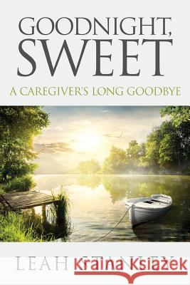 Goodnight, Sweet: A Caregiver's Long Goodbye Leah Stanley 9781613144442 Innovo Publishing LLC - książka