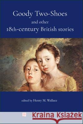 Goody Two-Shoes and Other 18th-Century British Stories Henry M. Wallace 9781988963013 Universitas Press - książka