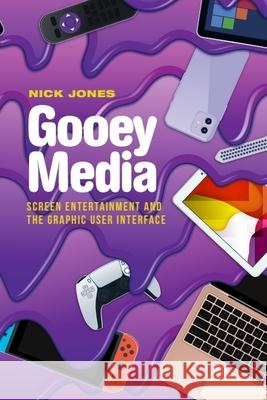 Gooey Media: Screen Entertainment and the Graphic User Interface Nick Jones 9781399522762 Edinburgh University Press - książka