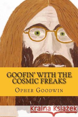 Goofin' with the Cosmic Freaks Opher Goodwin 9781500860240 Createspace - książka