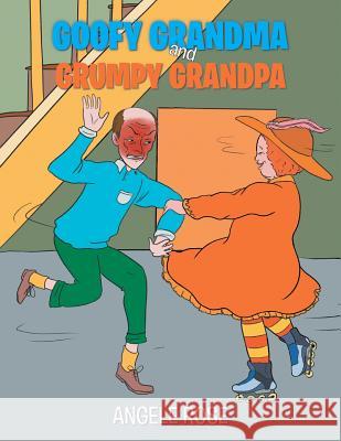 Goofy Grandma and Grumpy Grandpa Angele Rose   9781984538581 Xlibris Us - książka