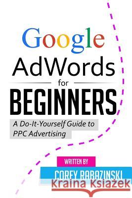 Google AdWords for Beginners: A Do-It-Yourself Guide to PPC Advertising Rabazinski, Corey 9781515074441 Createspace - książka