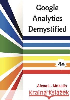 Google Analytics Demystified (4th Edition) Alexa L. Mokalis Joel J. Davis 9781545486917 Createspace Independent Publishing Platform - książka