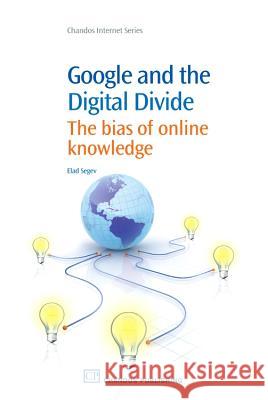 Google and the Digital Divide: The Bias of Online Knowledge Elad Segev 9781843345657 Chandos Publishing (Oxford) - książka