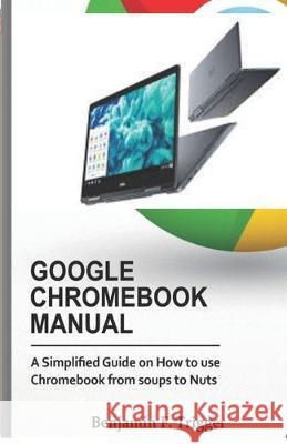 Google Chromebook Manual: A Simplified Guide on How to use Chromebook from Soups to Nuts Benjamin F. Trigger 9781692973261 Independently Published - książka