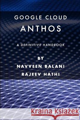 Google Cloud Anthos: A Definitive Handbook Rajeev Hathi Navveen Balani  9798789799659 Independently Published - książka
