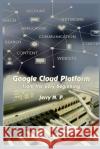Google Cloud Platform from the Very Beginning Jerry N. P 9781791720407 Independently Published