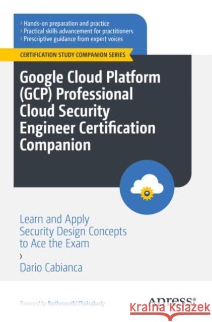Google Cloud Platform (GCP) Professional Cloud Security Engineer Certification Companion: Learn and Apply Security Design Concepts to Ace the Exam Dario Cabianca 9798868802355 Springer-Verlag Berlin and Heidelberg GmbH &  - książka