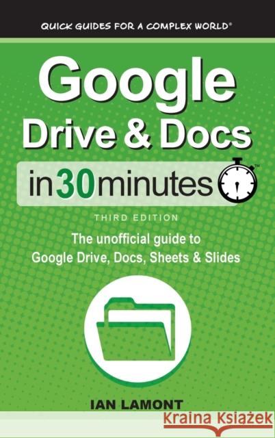 Google Drive & Docs In 30 Minutes: The unofficial guide to Google Drive, Docs, Sheets & Slides Ian Lamont 9781641880558 In 3 Minutes Guides - książka