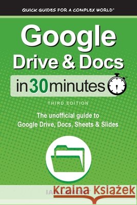 Google Drive & Docs In 30 Minutes: The unofficial guide to Google Drive, Docs, Sheets & Slides Ian Lamont 9781641880541 In 3 Minutes Guides - książka