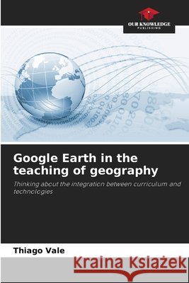 Google Earth in the teaching of geography Vale, Thiago 9786209612978 Our Knowledge Publishing - książka