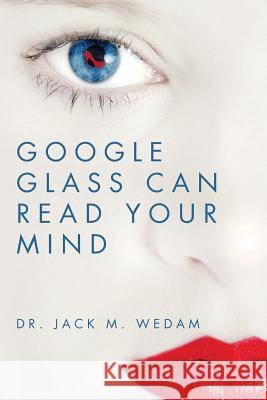 Google Glass Can Read Your Mind Dr Jack M. Wedam 9781496173720 Createspace - książka