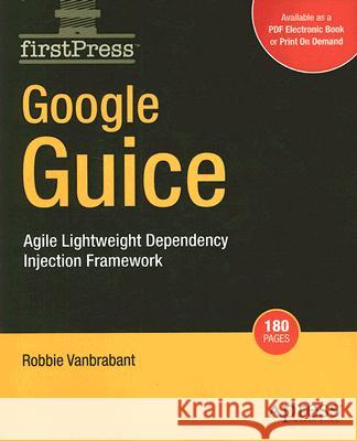 Google Guice: Agile Lightweight Dependency Injection Framework Vanbrabant, Robbie 9781590599976 Apress - książka