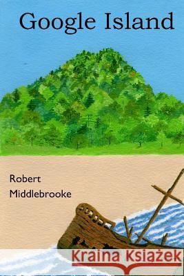 Google Island Robert Middlebrooke 9781544979793 Createspace Independent Publishing Platform - książka