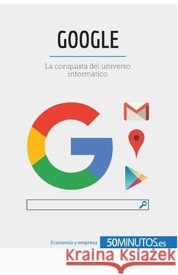 Google: La conquista del universo informático 50minutos 9782808006880 5minutos.Es - książka