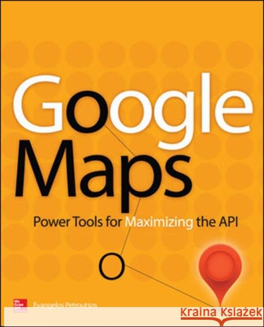 Google Maps: Power Tools for Maximizing the API Petroutsos, Evangelos 9780071823029 McGraw-Hill/Osborne Media - książka