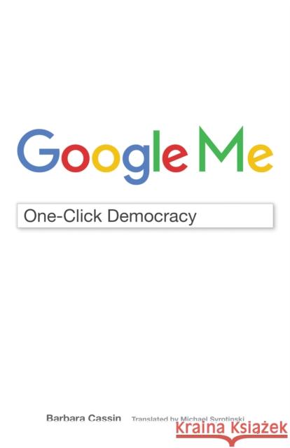 Google Me: One-Click Democracy Barbara Cassin Michael Syrotinski 9780823278060 Fordham University Press - książka