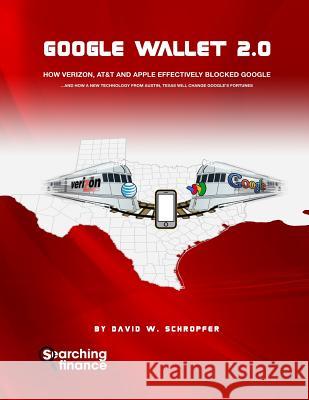 Google Wallet 2.0: How Verizon, AT&T, and Apple Effectively Blocked Google David W. Schropfer 9781907720895 Searching Finance, Limited - książka