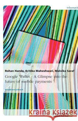 Google Wallet - A Glimpse into the future of mobile payments Rohan Handa Kritika Maheshwari Malvika Saraf 9783656083153 Grin Verlag - książka