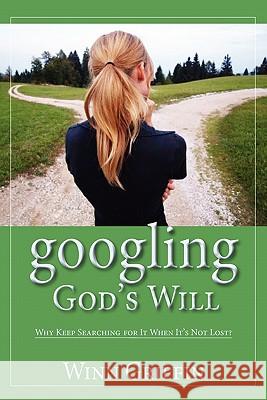Googling God's Will: Why Keep Searching for It When It's Not Lost? Griffin, Winn 9781935959007 Harmon Press - książka