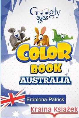 Googly eyes Color Book: Australia: Australian Wild Animals Adeoye Tunde Eromona Patrick 9781499276909 Createspace Independent Publishing Platform - książka