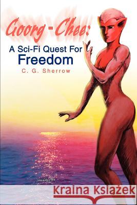 Goorg-Chee: A Sci-Fi Quest for Freedom Sherrow, C. G. 9780595294794 iUniverse - książka