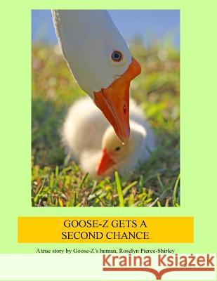 Goose-Z Gets a Second Chance: A true story by Goose-Z's human, Roselyn Pierce-Shirley Pierce-Shirley, Roselyn 9781519210814 Createspace - książka