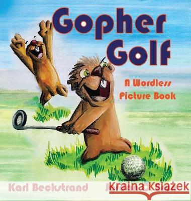 Gopher Golf: A Wordless Picture Book Karl Beckstrand Jordan C. Brun 9781951599096 Premio Publishing & Gozo Books - książka