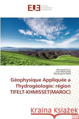 Géophysique Appliquée a l'hydrogéologie: région TIFELT-KHMISSET(MAROC) Azizi, Moussaid, Mohamed, Aissa, Hafid, Mezougane 9783841619358 Éditions universitaires européennes - książka